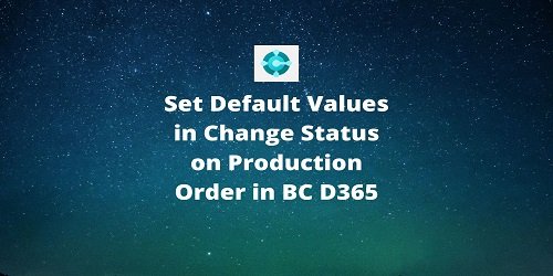 Set Default Values In Change Status On Production Order In BC D365